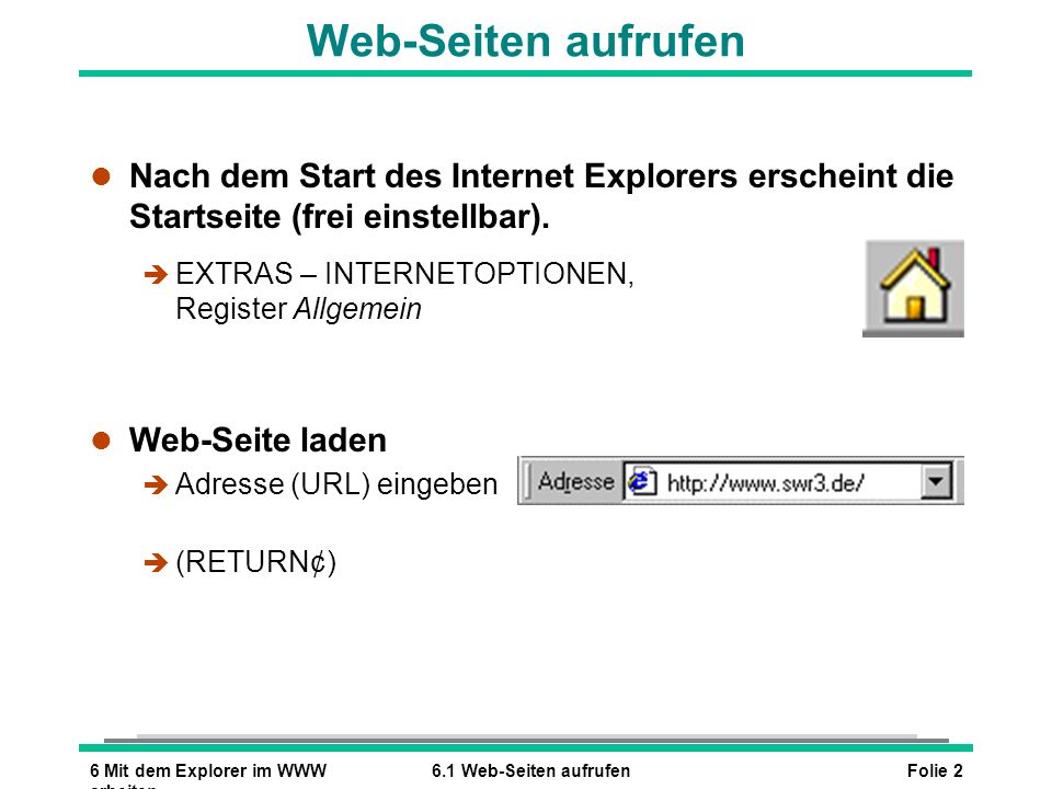 Web-Seiten aufrufen Nach dem Start des Internet Explorers erscheint die Startseite (frei einstellbar).