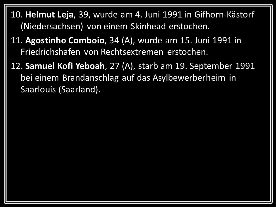 10. Helmut Leja, 39, wurde am 4. Juni 1991 in Gifhorn-Kästorf (Niedersachsen) von einem Skinhead erstochen.