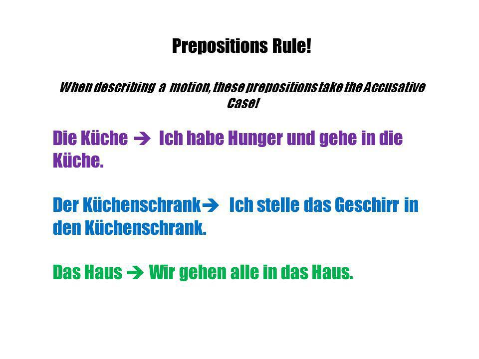When describing a motion, these prepositions take the Accusative Case!