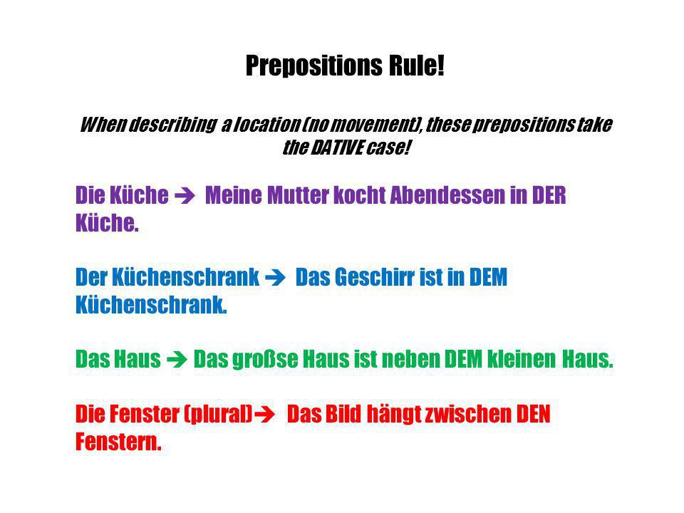 Prepositions Rule! When describing a location (no movement), these prepositions take the DATIVE case!
