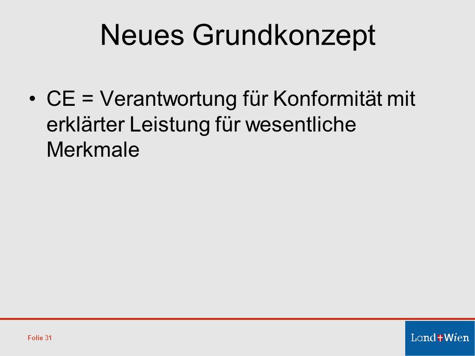 Neues Grundkonzept CE = Verantwortung für Konformität mit erklärter Leistung für wesentliche Merkmale.