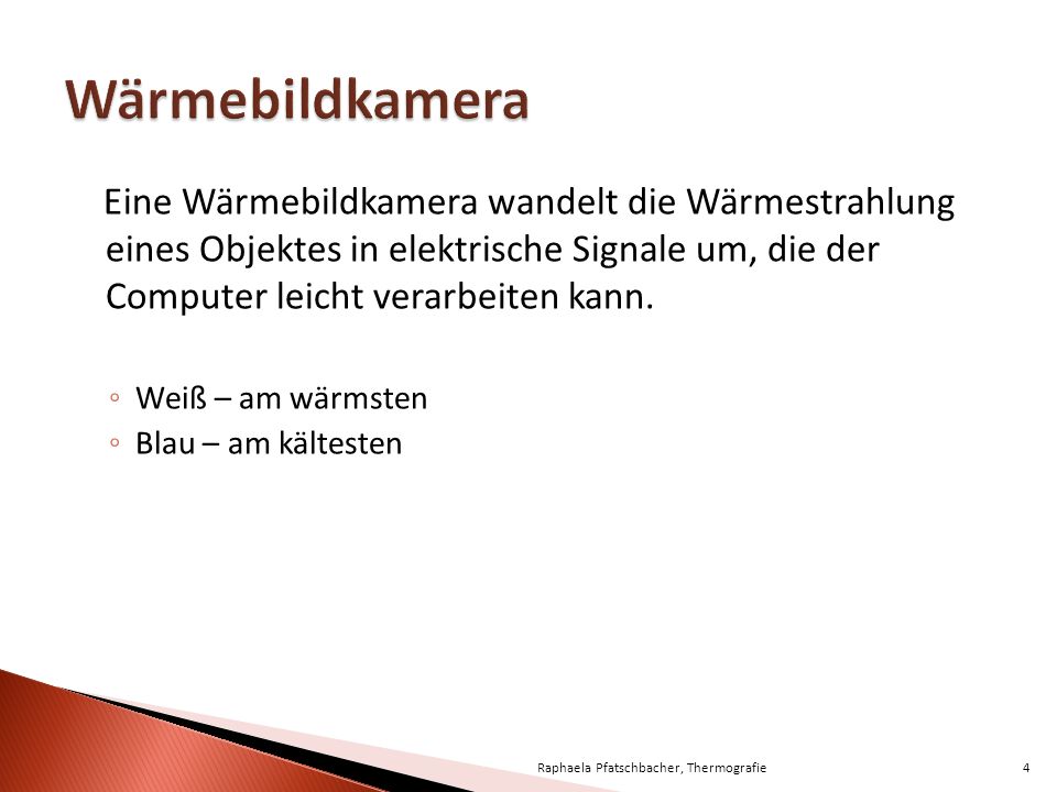 Wärmebildkamera Eine Wärmebildkamera wandelt die Wärmestrahlung eines Objektes in elektrische Signale um, die der Computer leicht verarbeiten kann.