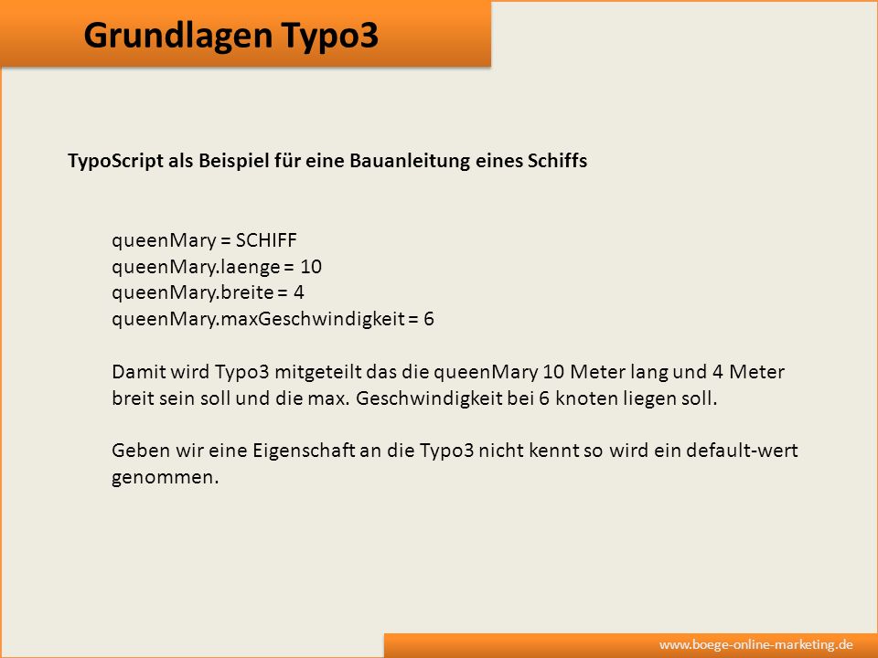 Grundlagen Typo3 TypoScript als Beispiel für eine Bauanleitung eines Schiffs. queenMary = SCHIFF. queenMary.laenge = 10.