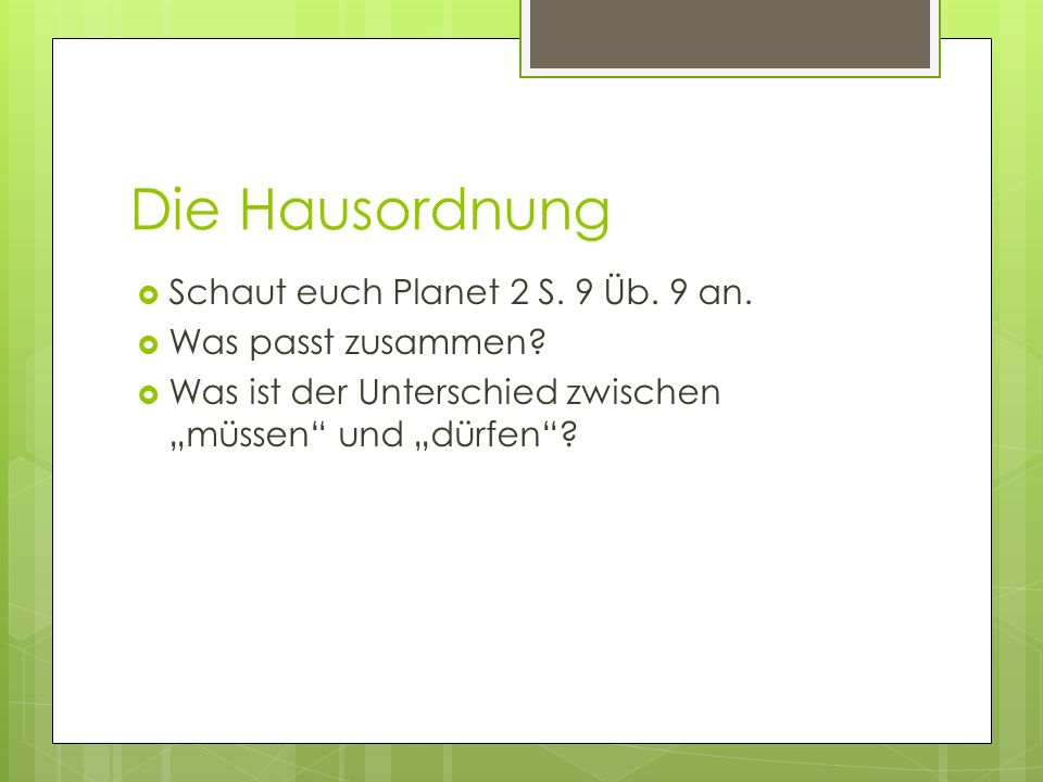 Die Hausordnung Schaut euch Planet 2 S. 9 Üb. 9 an.