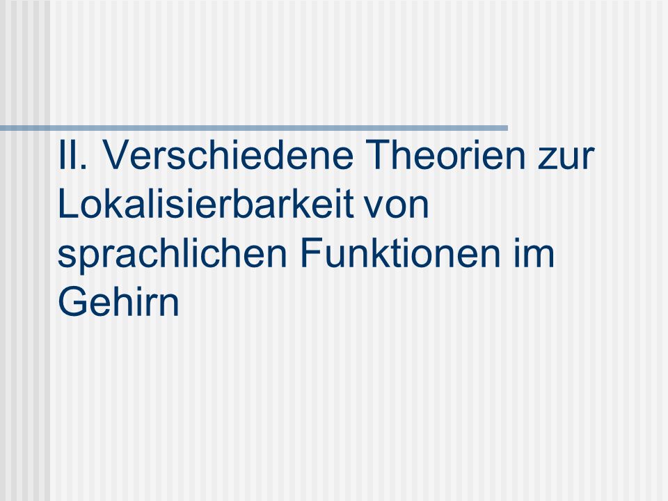 II. Verschiedene Theorien zur Lokalisierbarkeit von sprachlichen Funktionen im Gehirn