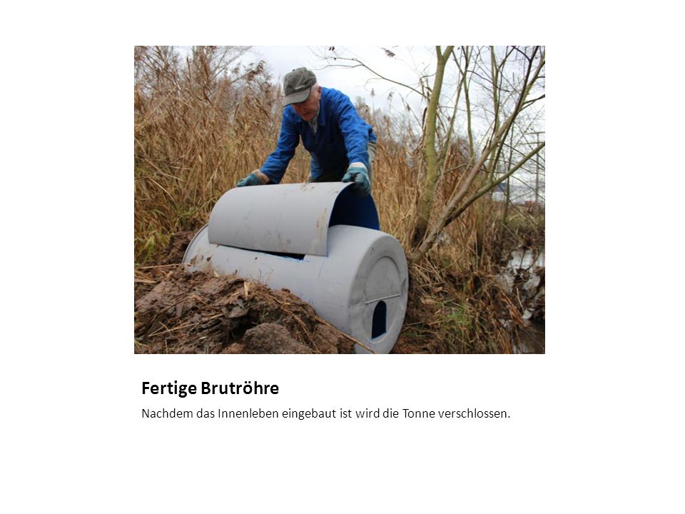 Fertige Brutröhre Nachdem das Innenleben eingebaut ist wird die Tonne verschlossen.