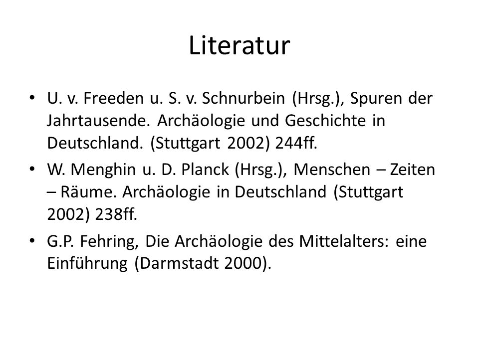 Literatur U. v. Freeden u. S. v. Schnurbein (Hrsg.), Spuren der Jahrtausende. Archäologie und Geschichte in Deutschland. (Stuttgart 2002) 244ff.