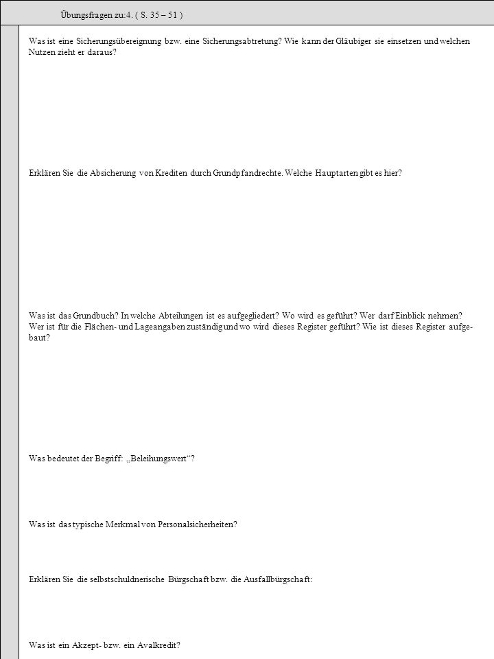 Übungsfragen zu:4. ( S. 35 – 51 ) Was ist eine Sicherungsübereignung bzw. eine Sicherungsabtretung Wie kann der Gläubiger sie einsetzen und welchen.