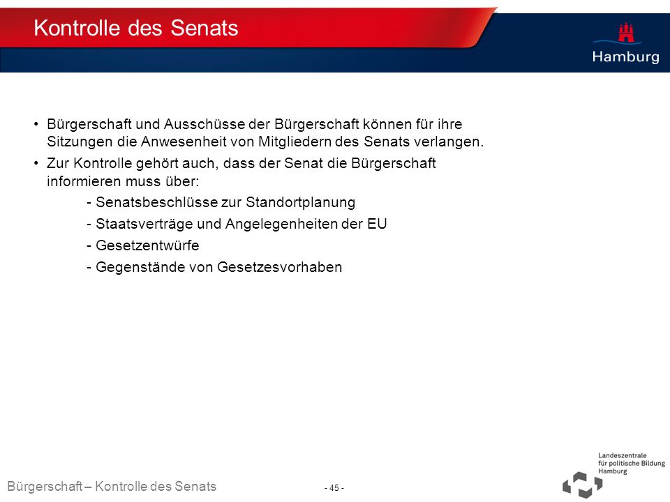 Kontrolle des Senats Bürgerschaft und Ausschüsse der Bürgerschaft können für ihre Sitzungen die Anwesenheit von Mitgliedern des Senats verlangen.