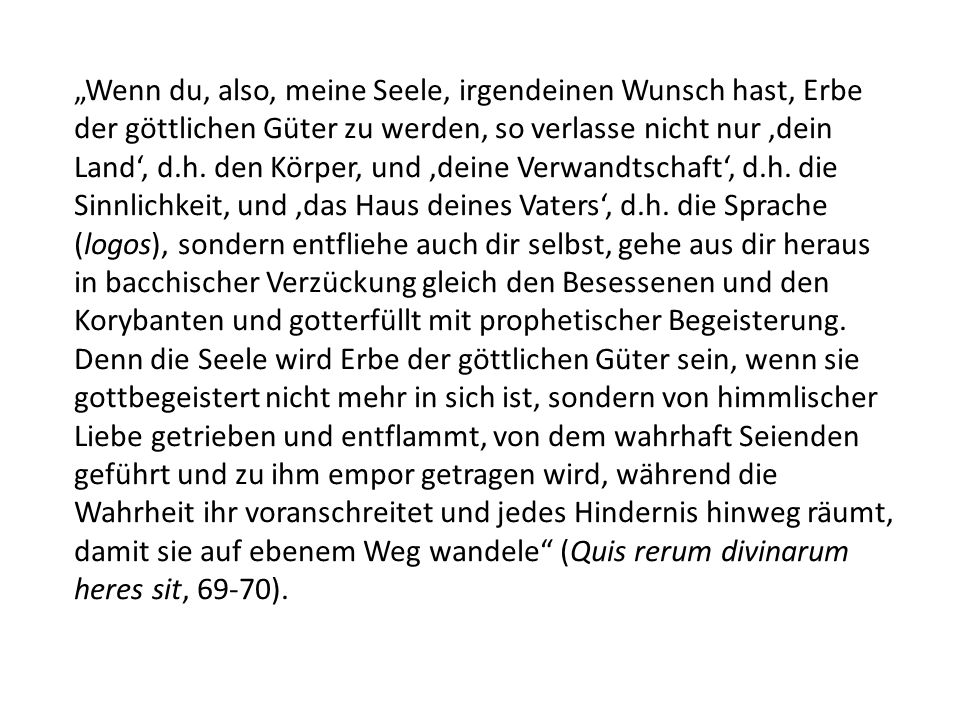 „Wenn du, also, meine Seele, irgendeinen Wunsch hast, Erbe der göttlichen Güter zu werden, so verlasse nicht nur ‚dein Land‘, d.h.