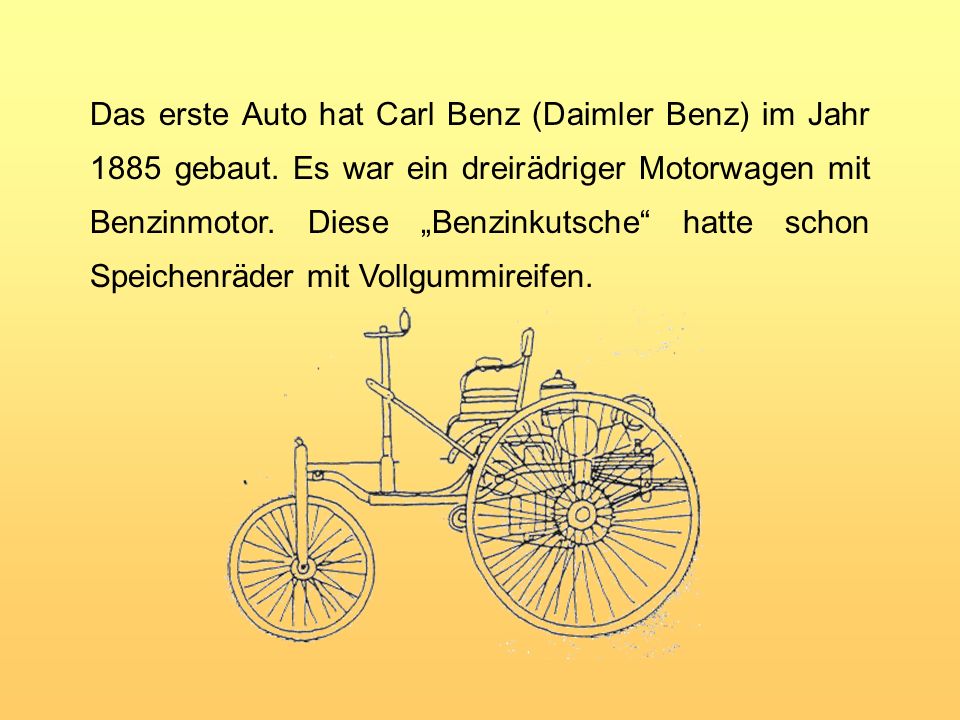 Das erste Auto hat Carl Benz (Daimler Benz) im Jahr 1885 gebaut