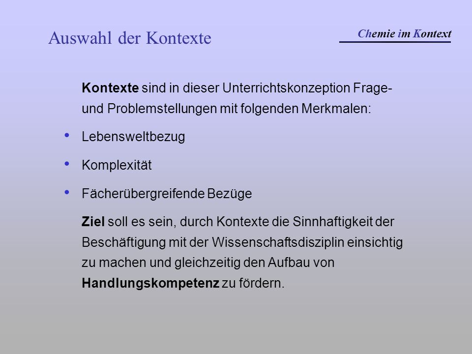 Auswahl der Kontexte Chemie im Kontext. Kontexte sind in dieser Unterrichtskonzeption Frage- und Problemstellungen mit folgenden Merkmalen:
