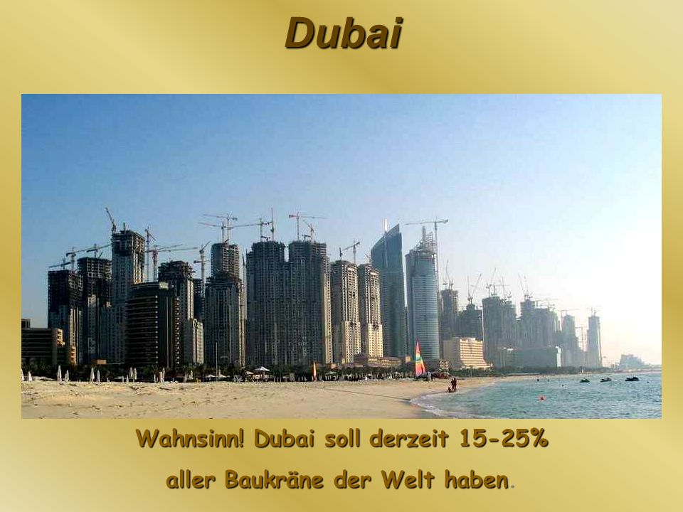 Wahnsinn! Dubai soll derzeit 15-25% aller Baukräne der Welt haben.