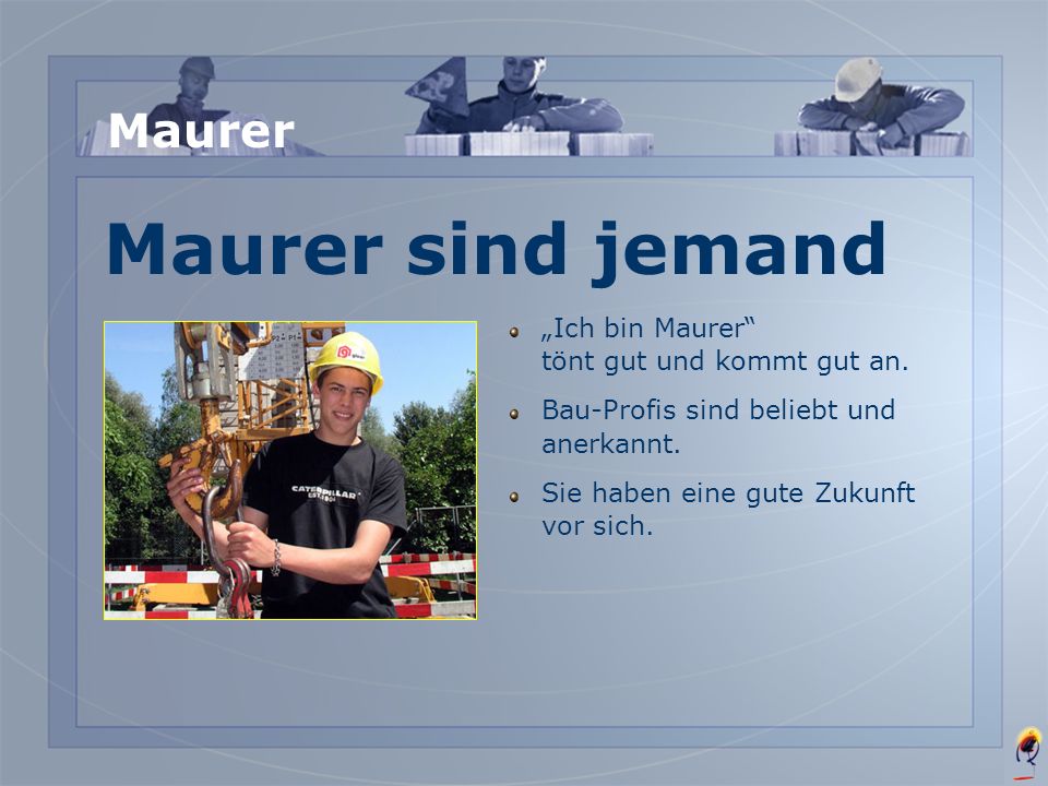 Maurer sind jemand Maurer „Ich bin Maurer tönt gut und kommt gut an.