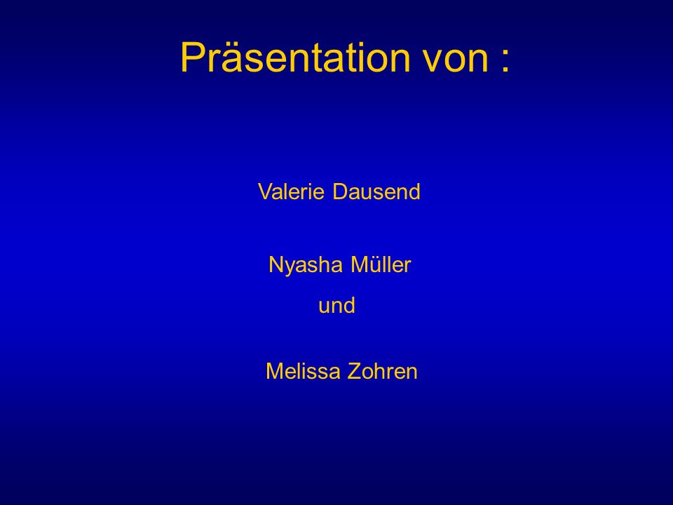 Präsentation von : Valerie Dausend Nyasha Müller und Melissa Zohren