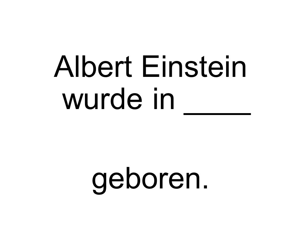 Albert Einstein wurde in ____