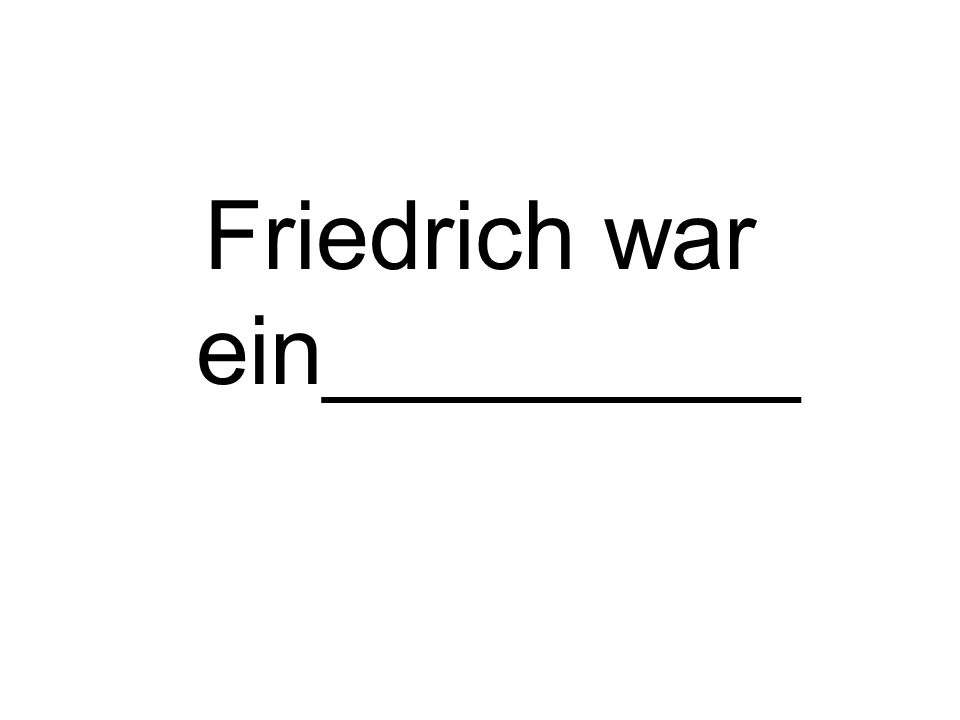 Friedrich war ein_________