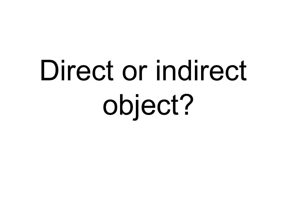 Direct or indirect object