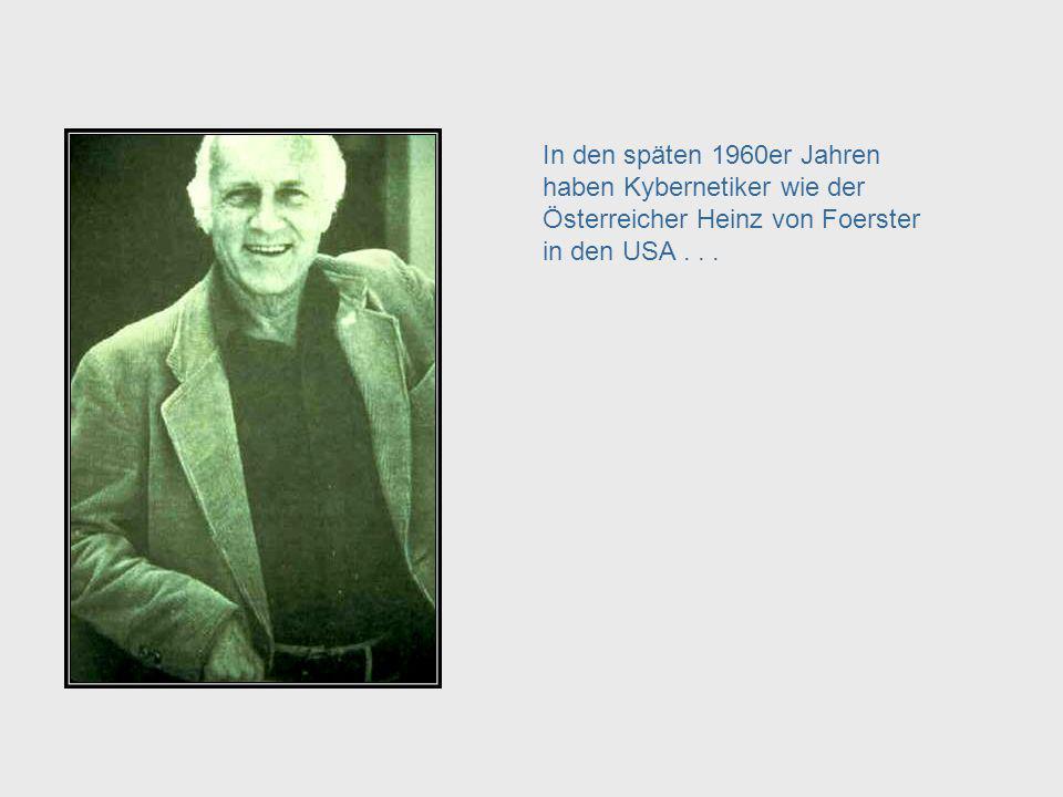 Heinz Von Foerster In den späten 1960er Jahren haben Kybernetiker wie der Österreicher Heinz von Foerster in den USA