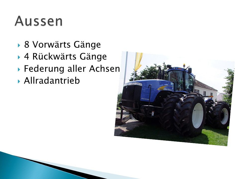 Aussen 8 Vorwärts Gänge 4 Rückwärts Gänge Federung aller Achsen