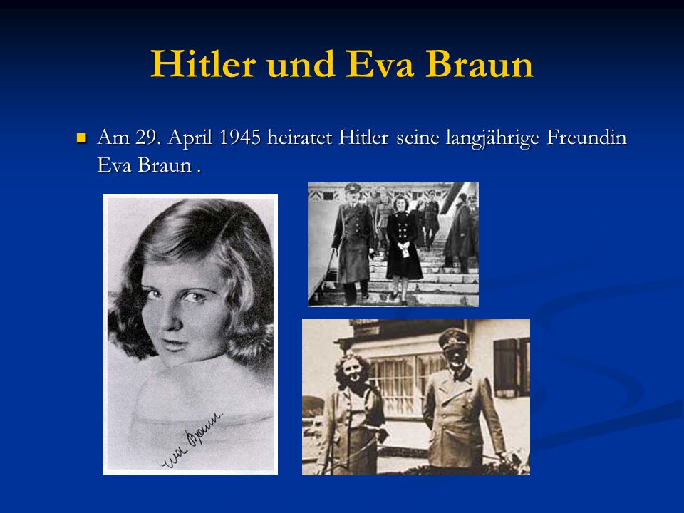 Hitler und Eva Braun Am 29. April 1945 heiratet Hitler seine langjährige Freundin Eva Braun .