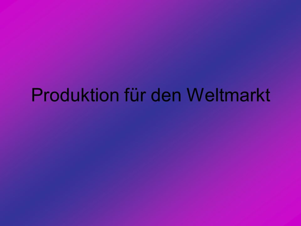 Produktion für den Weltmarkt