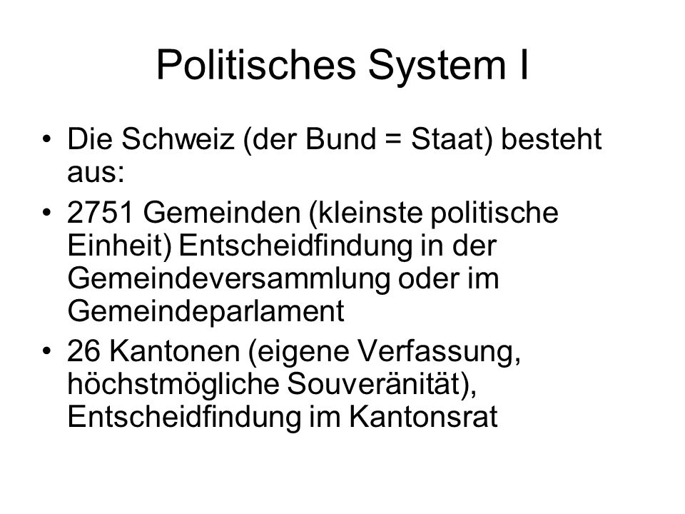 Politisches System I Die Schweiz (der Bund = Staat) besteht aus:
