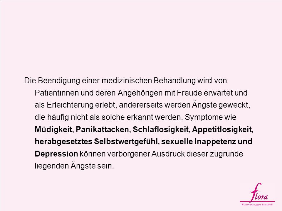 Die Beendigung einer medizinischen Behandlung wird von Patientinnen und deren Angehörigen mit Freude erwartet und als Erleichterung erlebt, andererseits werden Ängste geweckt, die häufig nicht als solche erkannt werden.