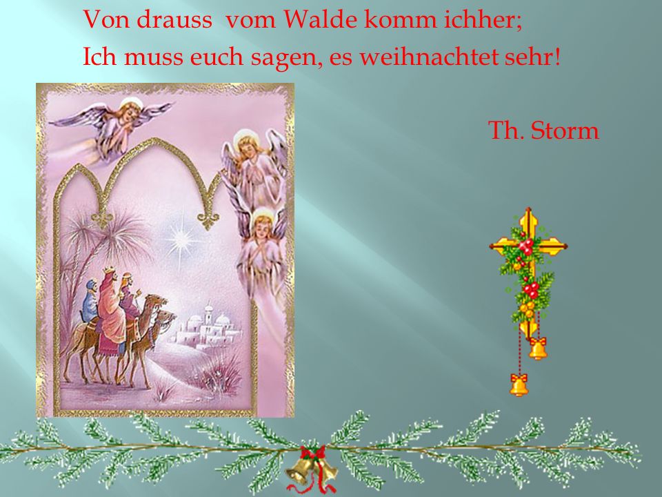 Von drauss vom Walde komm ichher; Ich muss euch sagen, es weihnachtet sehr! Th. Storm