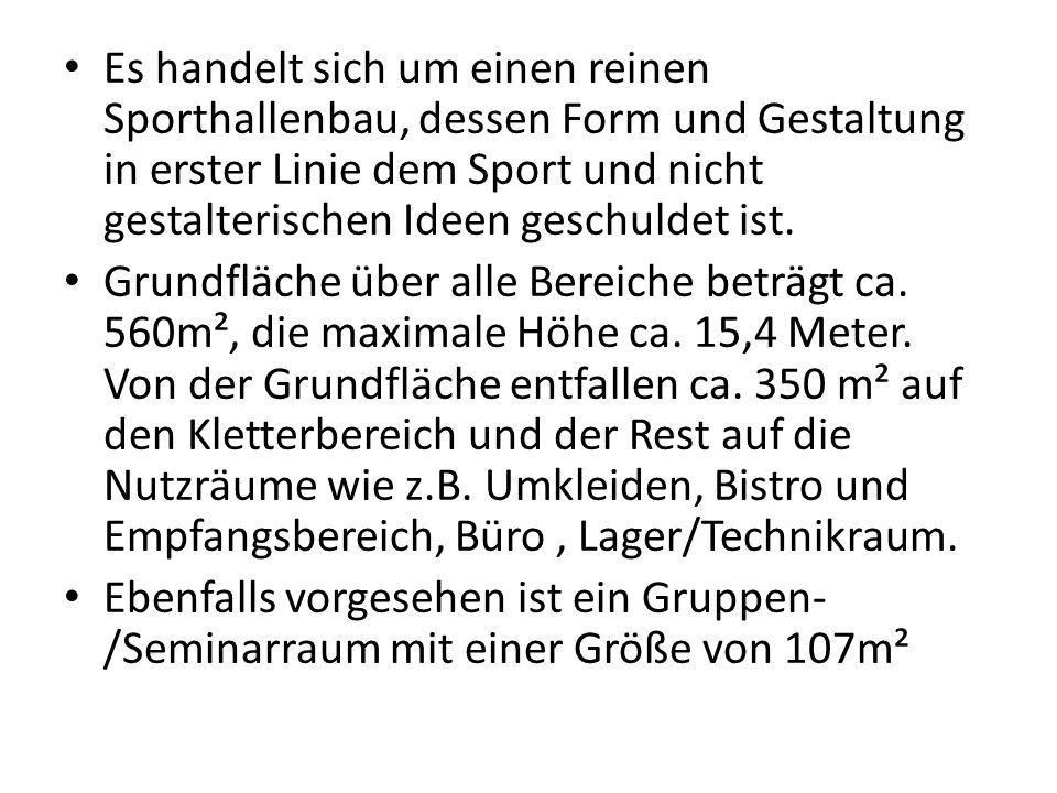 Es handelt sich um einen reinen Sporthallenbau, dessen Form und Gestaltung in erster Linie dem Sport und nicht gestalterischen Ideen geschuldet ist.