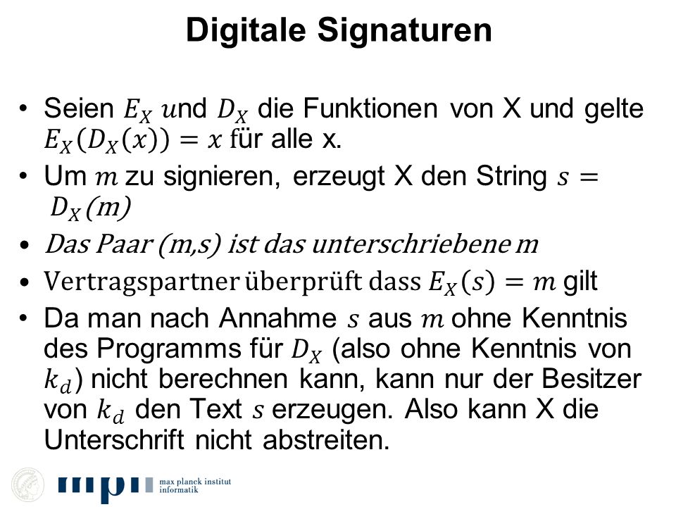 Digitale Signaturen Seien 𝐸 𝑋 𝑢nd 𝐷 𝑋 die Funktionen von X und gelte 𝐸 𝑋 𝐷 𝑋 𝑥 =𝑥 für alle x.