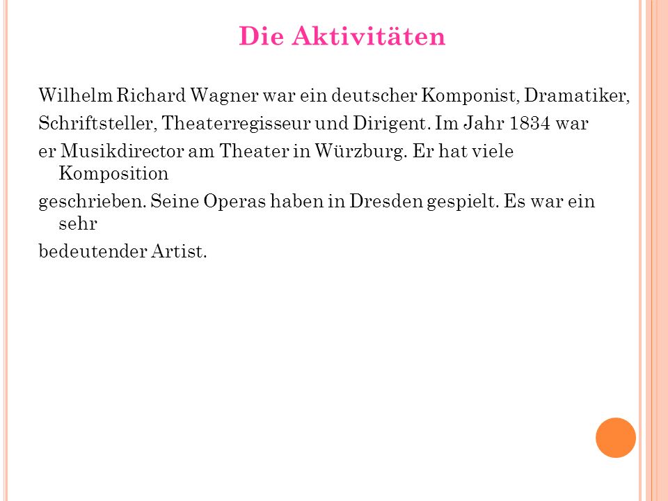 Die Aktivitäten Wilhelm Richard Wagner war ein deutscher Komponist, Dramatiker, Schriftsteller, Theaterregisseur und Dirigent. Im Jahr 1834 war.