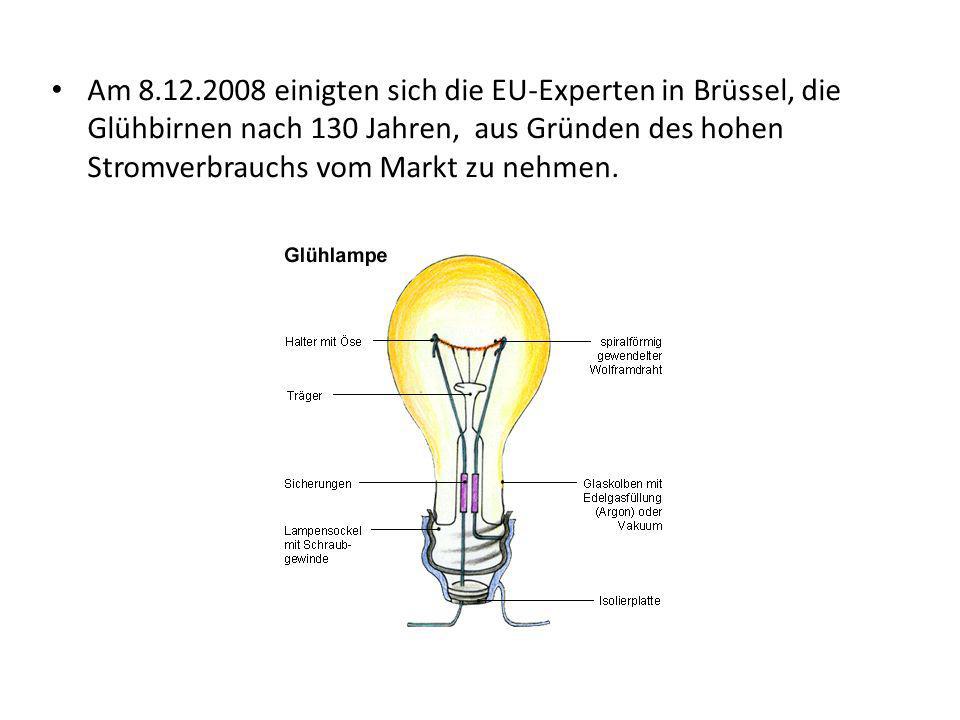 Am einigten sich die EU-Experten in Brüssel, die Glühbirnen nach 130 Jahren, aus Gründen des hohen Stromverbrauchs vom Markt zu nehmen.