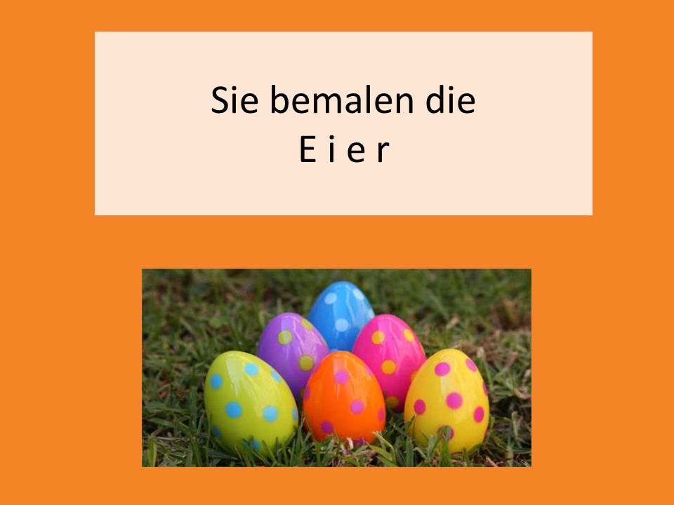 Sie bemalen die E i e r Sie bemalen die E i e _. Sie bemalen die E i _ _. Sie bemalen die E _ _ _.