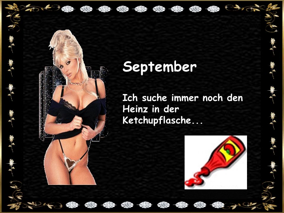 September Ich suche immer noch den Heinz in der Ketchupflasche...
