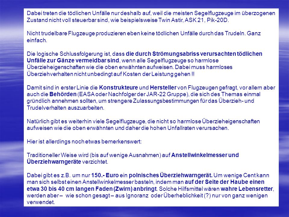 Dabei treten die tödlichen Unfälle nur deshalb auf, weil die meisten Segelflugzeuge im überzogenen Zustand nicht voll steuerbar sind, wie beispielsweise Twin Astir, ASK 21, Pik-20D.