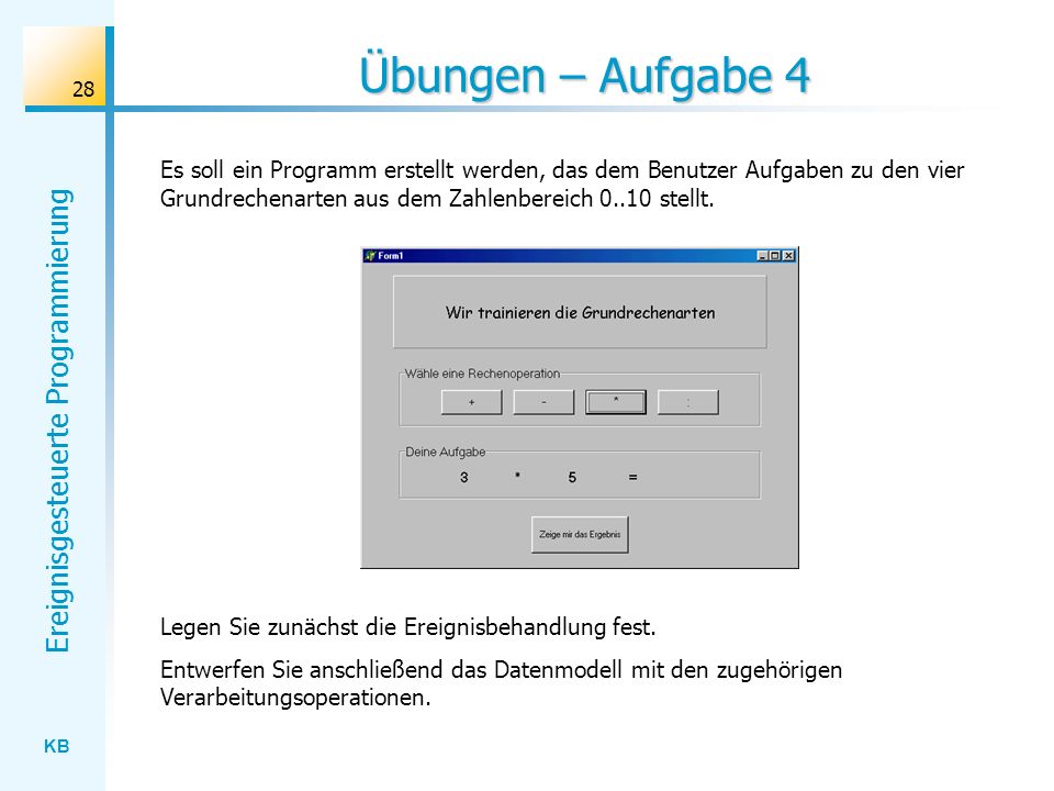 Übungen – Aufgabe 4 Es soll ein Programm erstellt werden, das dem Benutzer Aufgaben zu den vier Grundrechenarten aus dem Zahlenbereich stellt.