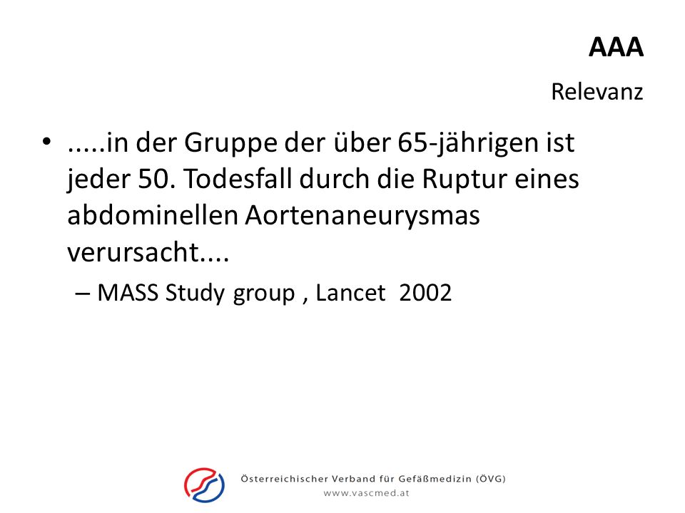AAA Relevanz in der Gruppe der über 65-jährigen ist jeder 50. Todesfall durch die Ruptur eines abdominellen Aortenaneurysmas verursacht....