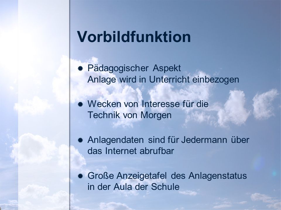 Vorbildfunktion Pädagogischer Aspekt Anlage wird in Unterricht einbezogen. Wecken von Interesse für die Technik von Morgen.