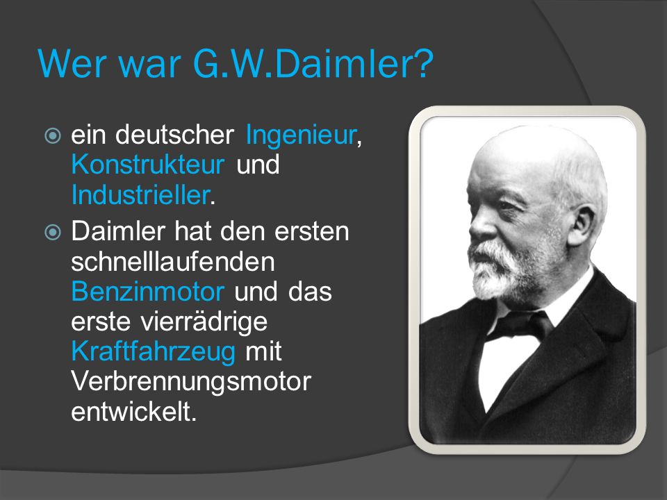 Wer war G.W.Daimler ein deutscher Ingenieur, Konstrukteur und Industrieller.