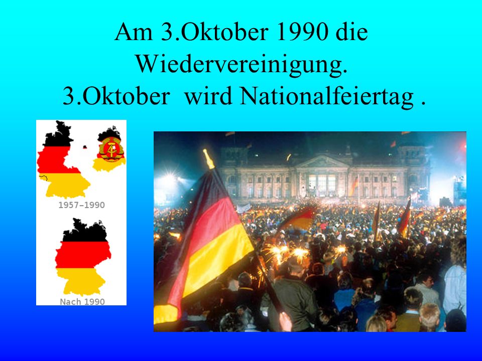Am 3. Oktober 1990 die Wiedervereinigung. 3