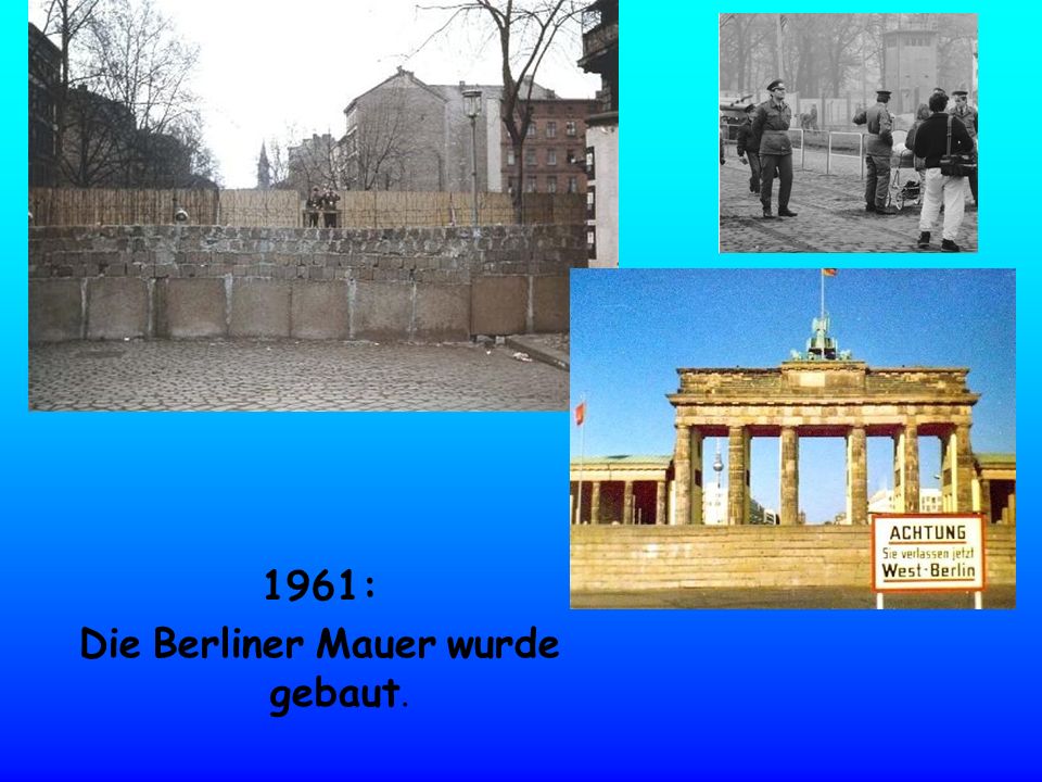 Die Berliner Mauer wurde gebaut.