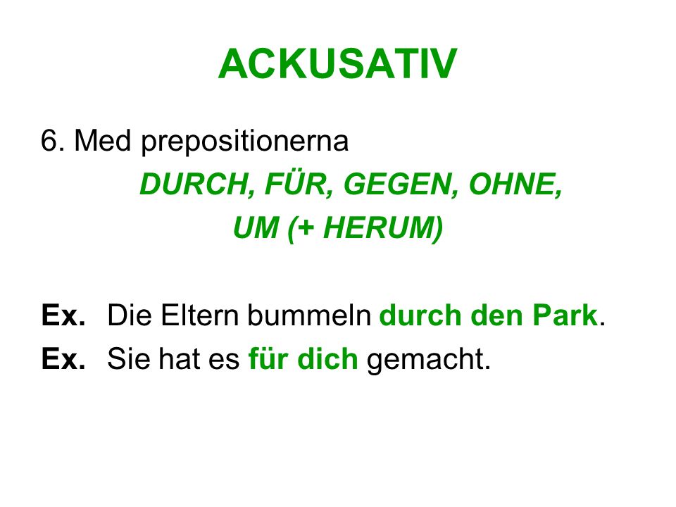 ACKUSATIV 6. Med prepositionerna DURCH, FÜR, GEGEN, OHNE, UM (+ HERUM)
