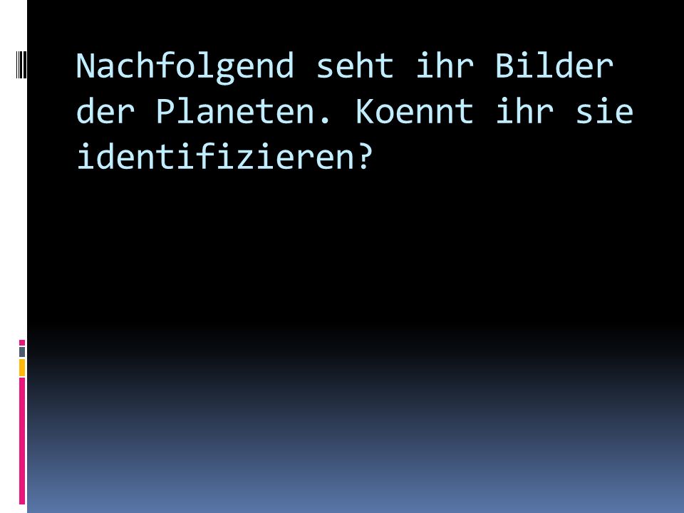 Nachfolgend seht ihr Bilder der Planeten. Koennt ihr sie identifizieren