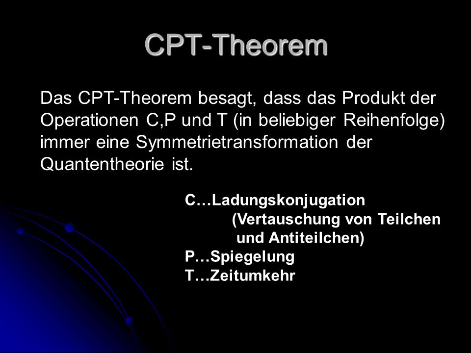 CPT-Theorem Das CPT-Theorem besagt, dass das Produkt der