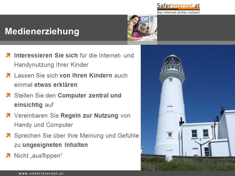 Medienerziehung Interessieren Sie sich für die Internet- und Handynutzung Ihrer Kinder. Lassen Sie sich von Ihren Kindern auch einmal etwas erklären.