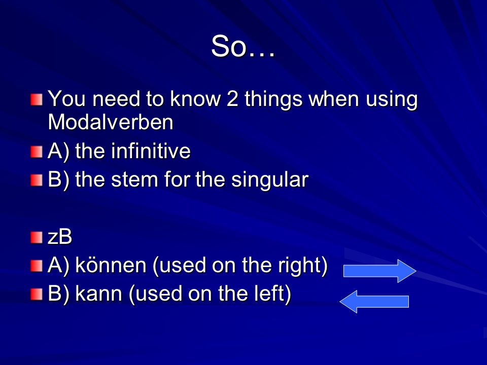 So… You need to know 2 things when using Modalverben A) the infinitive