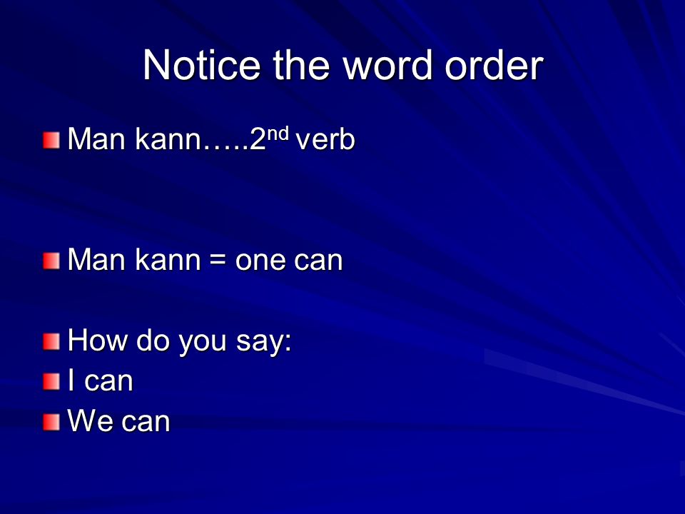 Notice the word order Man kann…..2nd verb Man kann = one can