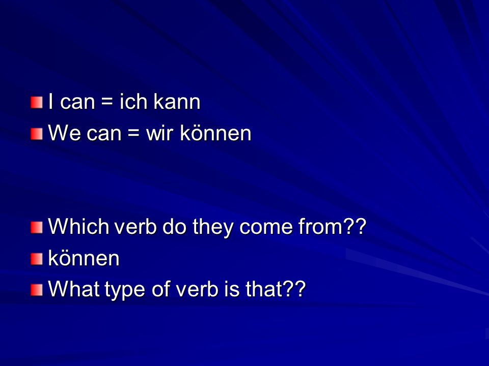 I can = ich kann We can = wir können. Which verb do they come from .