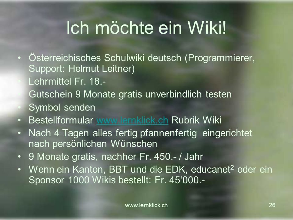 Ich möchte ein Wiki! Österreichisches Schulwiki deutsch (Programmierer, Support: Helmut Leitner) Lehrmittel Fr